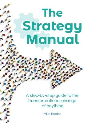 The Strategy Manual: A step-by-step guide to the transformational change of anything - Mike Baxter - cover
