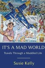 It's A Mad World: Travels Through a Muddled Life