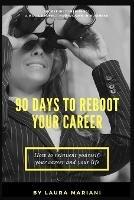 90 Days To Reboot Your Career: How To Reinvent Yourself, Your Career and Your Life - Laura Mariani - cover