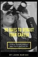 90 Days To Reboot Your Career: How To Reinvent Yourself, Your Career and Your Life