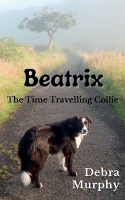 Beatri Beatrix The Time Travelling Collie - Debra Murphy - cover