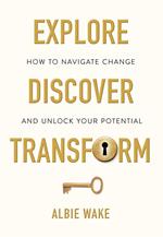 Explore, Discover, Transform: How to navigate change and unlock your potential