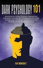 Dark Psychology 101: An Essential Guide to Learn Persuasion and Dark Psychology Techniques and How to Read and Influence Human Behavior to Spot and Stop Manipulation