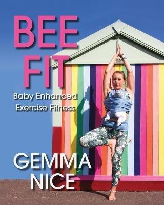 BEE FIT Baby Enhanced Exercise Fitness - Gemma H Nice - cover