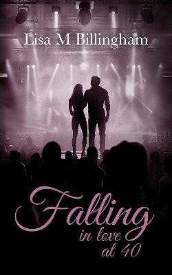 Falling in Love at 40: The uplifting, evocative, passionate story of unconditional love and dreams coming true. A novella: perfect for readers of romance. - Lisa M Billingham - cover