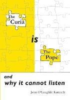 The Curia is the Pope: and why it cannot listen - John O'Loughlin Kennedy - cover