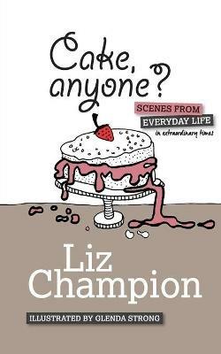 Cake, anyone?: Scenes from everyday life in extraordinary times - Liz Champion - cover
