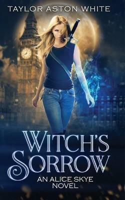 Witch's Sorrow: A Witch Detective Urban Fantasy - Taylor Aston White - cover