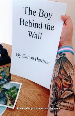 The Boy Behind the Wall: Poems of Imprisonment and Freedom - Dalton Harrison - cover