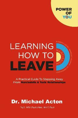 Learning How to Leave: A Practical GuideTo Stepping Away From Toxic & Narcissistic Relationships - Michael Padraig Acton - cover