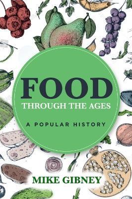 Food Through the Ages: A Popular History - Mike Gibney - cover