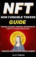 NFT (Non Fungible Tokens), Guide; Buying, Selling, Trading, Investing in Crypto Collectibles Art. Create Wealth and Build Assets: Or Become a NFT Digital Artist with Easy How To Instructions - NFT Trending Crypto Art - cover
