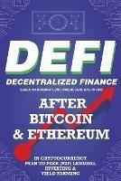 Decentralized Finance (DeFi) Learn to Borrow, Lend, Trade, Save, and Invest after Bitcoin & Ethereum in Cryptocurrency Peer to Peer (P2P) Lending, Investing & Yield Farming: The New Cryptocurrency Business and the Future Financial Economy for Beginners