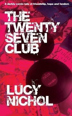 The Twenty Seven Club: A darkly comic tale of friendship, hope and fandom - Lucy Nichol - cover