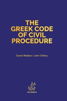 The Greek Code of Civil Procedure: Presidential Decree 503/1985 - Daniel Alexander Webber,John Anthony O'Shea - cover