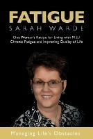 Fatigue: One Woman's Recipe for Living with M.E./Chronic Fatigue and Improving Quality of Life: One Woman's Recipe for Living with M.E./Chronic Fatigue and Improving Quality of Life - Sarah Warde - cover