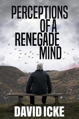 Perceptions Of A Renegade Mind - David Icke - cover