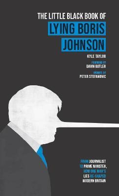 The Little Black Book of Lying Boris Johnson: From Journalist, to Prime Minister, How One Man's Lies Re-shaped Modern Britain - Kyle Taylor - cover