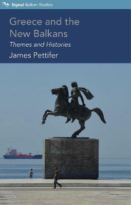 Greece and the New Balkans: Themes and Histories - James Pettifer - cover
