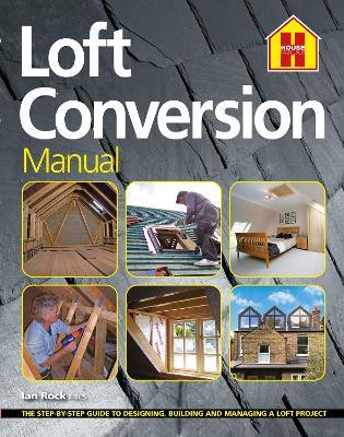 THE LOFT CONVERSION MANUAL: The Step-By-Step Guide to Designing, Building and Managing a Loft Project - Ian Rock - cover