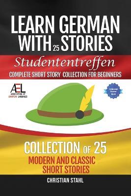 Learn German with Stories Studententreffen Complete Short Story Collection for Beginners: 25 Modern and Classic Short Stories Collection - Christian Stahl - cover