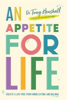 An Appetite For Life: Create A Life Free Of Binge Eating And Bulimia - Tony Henshall - cover