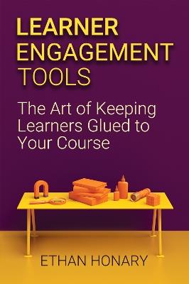 Learner Engagement Tools: The Art of Keeping Learners Glued to Your Course - Ethan Honary - cover