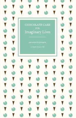 Chocolate Cake for Imaginary Lives: a collection of short stories - Genevieve Jenner - cover