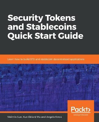 Security Tokens and Stablecoins Quick Start Guide: Learn how to build STO and stablecoin decentralized applications - Weimin Sun,Xun (Brian) Wu,Angela Kwok - cover