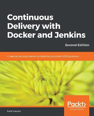 Continuous Delivery with Docker and Jenkins: Create secure applications by building complete CI/CD pipelines, 2nd Edition - Rafal Leszko - cover