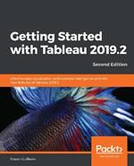 Getting Started with Tableau 2019.2: Effective data visualization and business intelligence with the new features of Tableau 2019.2, 2nd Edition