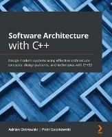Software Architecture with C++: Design modern systems using effective architecture concepts, design patterns, and techniques with C++20 - Adrian Ostrowski,Piotr Gaczkowski - cover