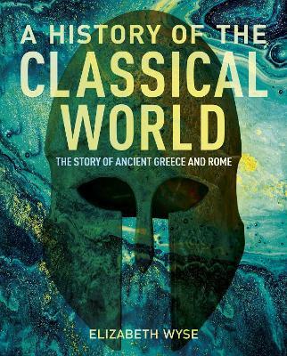 A History of the Classical World: The Story of Ancient Greece and Rome - Elizabeth Wyse - cover
