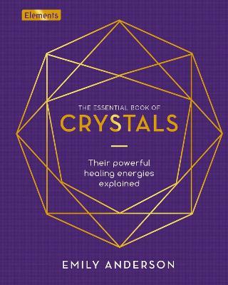 The Essential Book of Crystals: Their Powerful Healing Energies Explained - Emily Anderson - cover