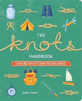 The Knots Handbook: Over 45 Easy-to-Learn, Practical Knots - Barry Mault - cover