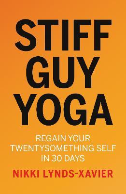 Stiff Guy Yoga: Regain Your Twentysomething Self in 30 Days - Nikki Lynds-Xavier - cover