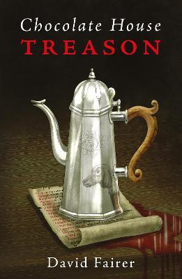Chocolate House Treason: A Mystery of Queen Anne’s London - David Fairer - cover