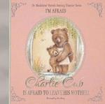 Charlie Cub Is Afraid to Leave His Mother!: Dr. Madeleine Vieira's Anxiety Disorder Series I'M AFRAID