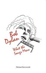 Bob Dylan: What the Songs Mean