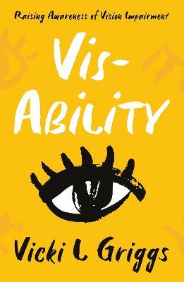 Vis-Ability: Raising Awareness of Vision Impairment - Vicki Griggs - cover