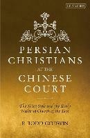 Persian Christians at the Chinese Court: The Xi'an Stele and the Early Medieval Church of the East