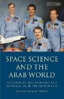 Space Science and the Arab World: Astronauts, Observatories and Nationalism in the Middle East - Jörg Matthias Determann - cover