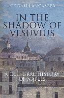 In the Shadow of Vesuvius: A Cultural History of Naples