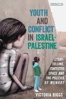 Youth and Conflict in Israel-Palestine: Storytelling, Contested Space and the Politics of Memory - Victoria Biggs - cover