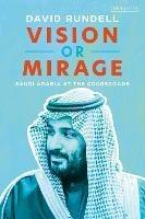Vision or Mirage: Saudi Arabia at the Crossroads - David Rundell - cover