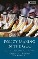 Policy-Making in the GCC: State, Citizens and Institutions - cover