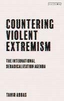 Countering Violent Extremism: The International Deradicalization Agenda - Tahir Abbas - cover