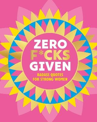 Zero F*cks Given: Badass Quotes for Strong Women - OH - cover