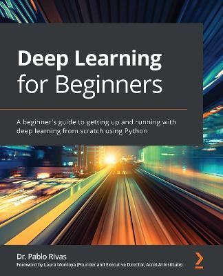 Deep Learning for Beginners: A beginner's guide to getting up and running with deep learning from scratch using Python - Dr. Pablo Rivas - cover