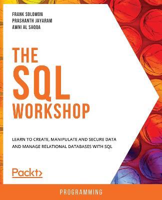 The The SQL Workshop: Learn to create, manipulate and secure data and manage relational databases with SQL - Frank Solomon,Prashanth Jayaram,Awni Al Saqqa - cover